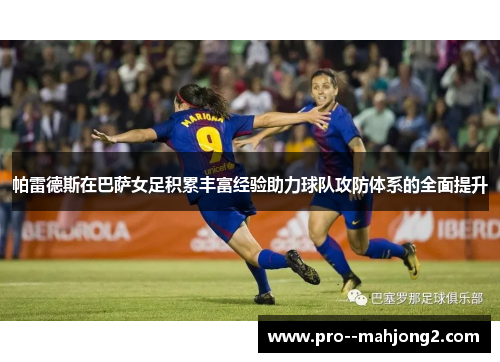 帕雷德斯在巴萨女足积累丰富经验助力球队攻防体系的全面提升